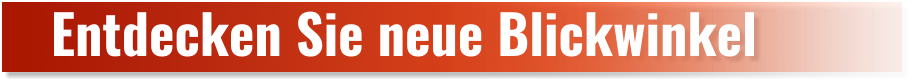 Entdecken Sie neue Blickwinkel